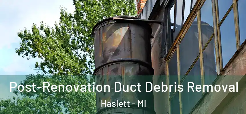  Post-Renovation Duct Debris Removal Haslett - MI